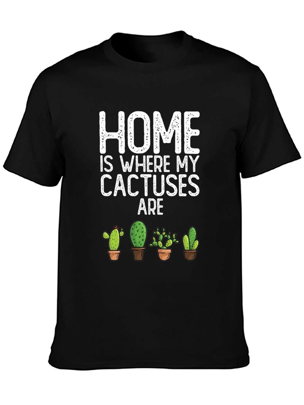 Home Is Where My Cactuses Are T-Shirt