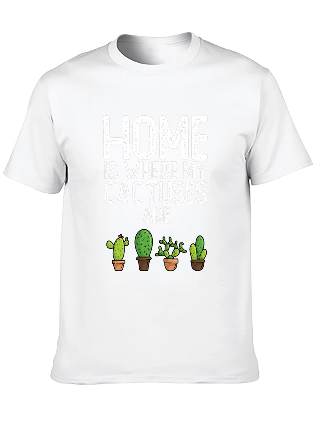 Home Is Where My Cactuses Are T-Shirt