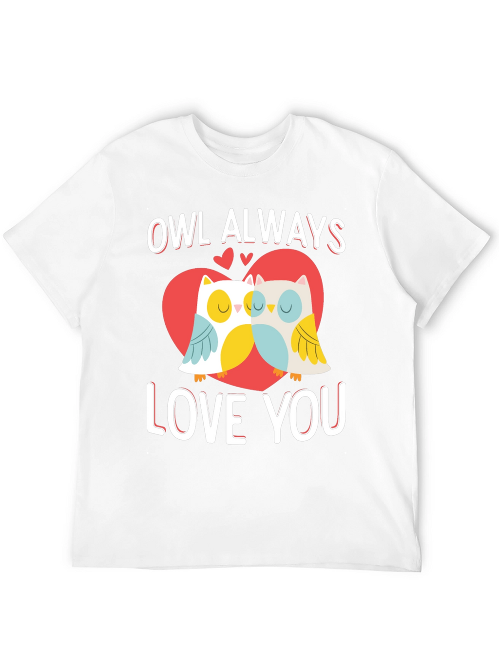 Owl Always Love You Valentines Day Graphic T-Shirt