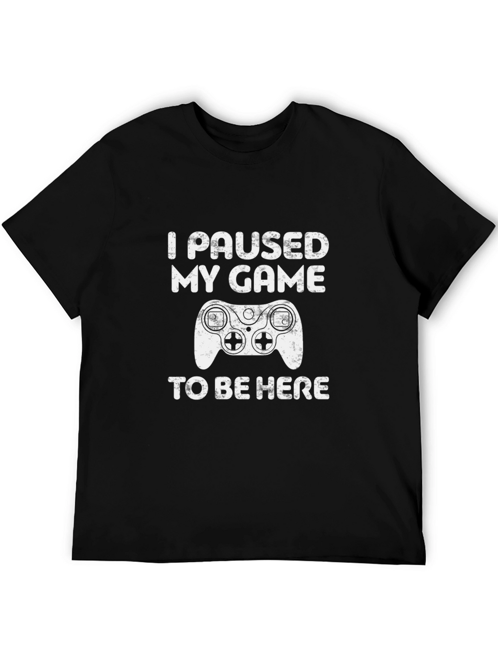 I Paused My Game To Be Here T-Shirt