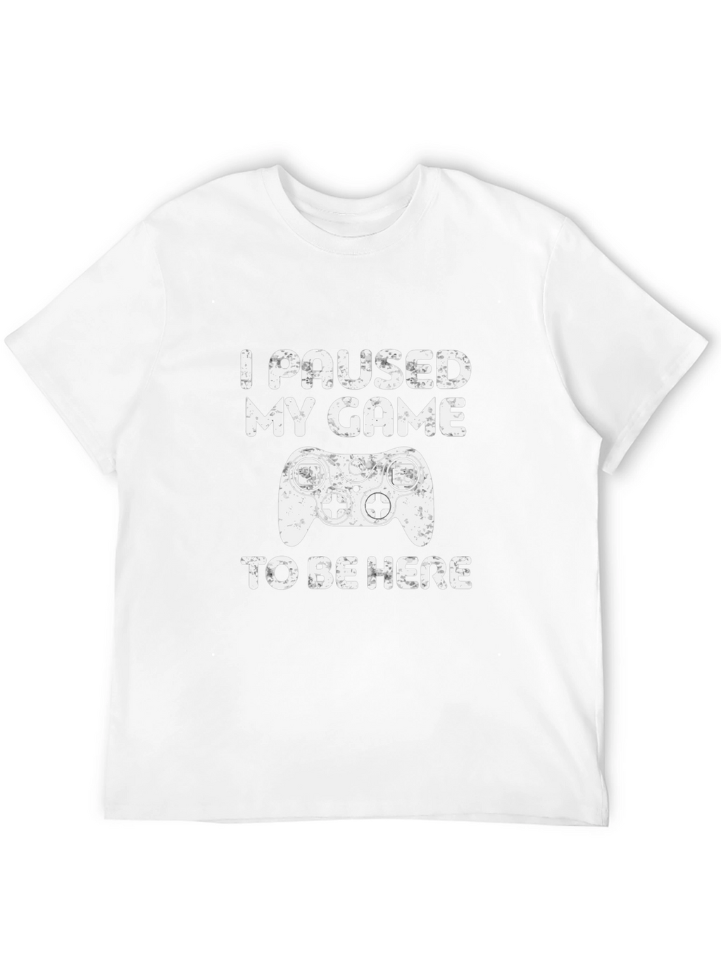I Paused My Game To Be Here T-Shirt