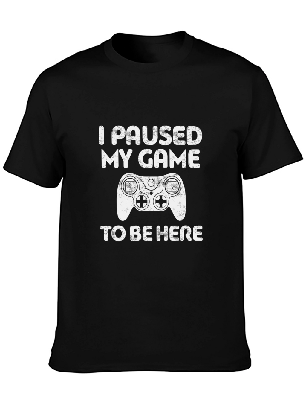 I Paused My Game To Be Here T-Shirt
