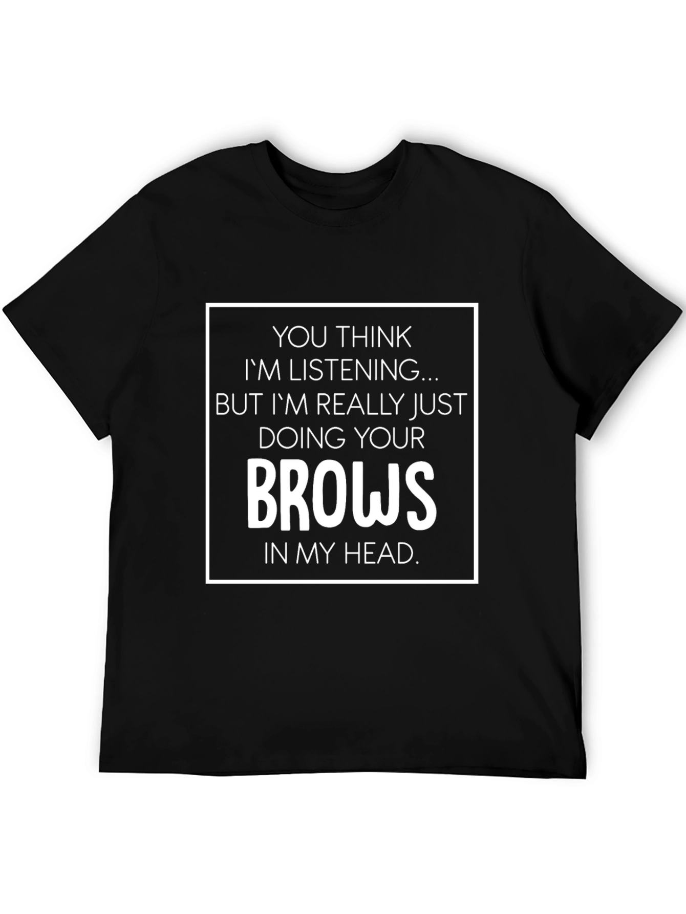 Funny Eyebrow T-Shirt - Doing Your Brows In My Head