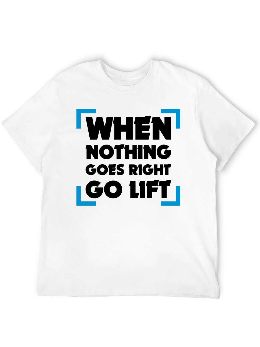 When Nothing Goes Right Go Lift T-Shirt