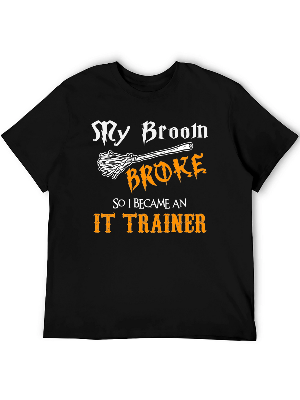 Funny IT Trainer T-Shirt: My Broom Broke!