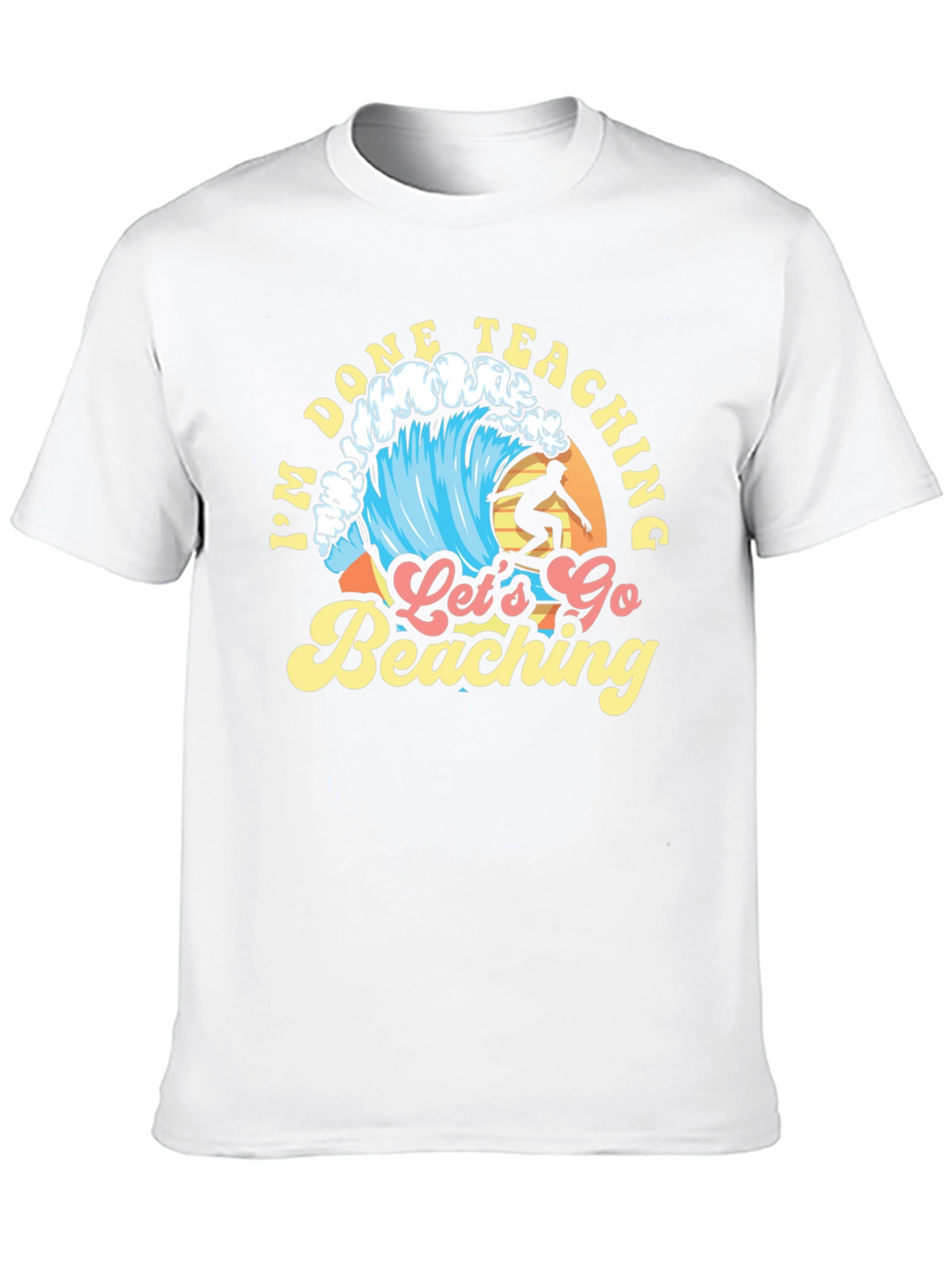 Im Done Teaching Lets Go Beaching T-Shirt