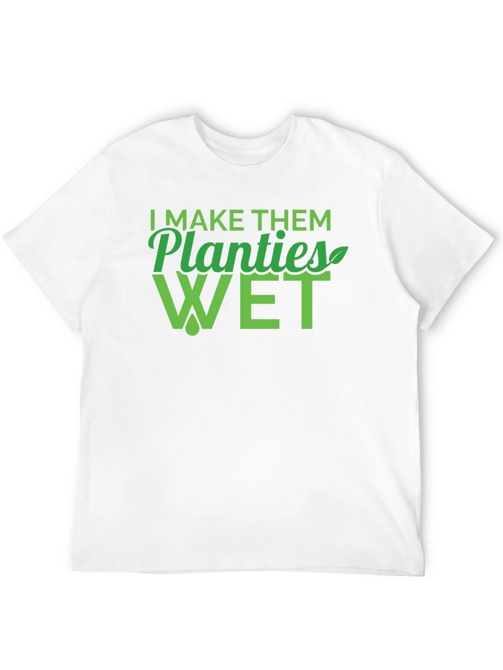 I Make Them Planties Wet Mens T-Shirt