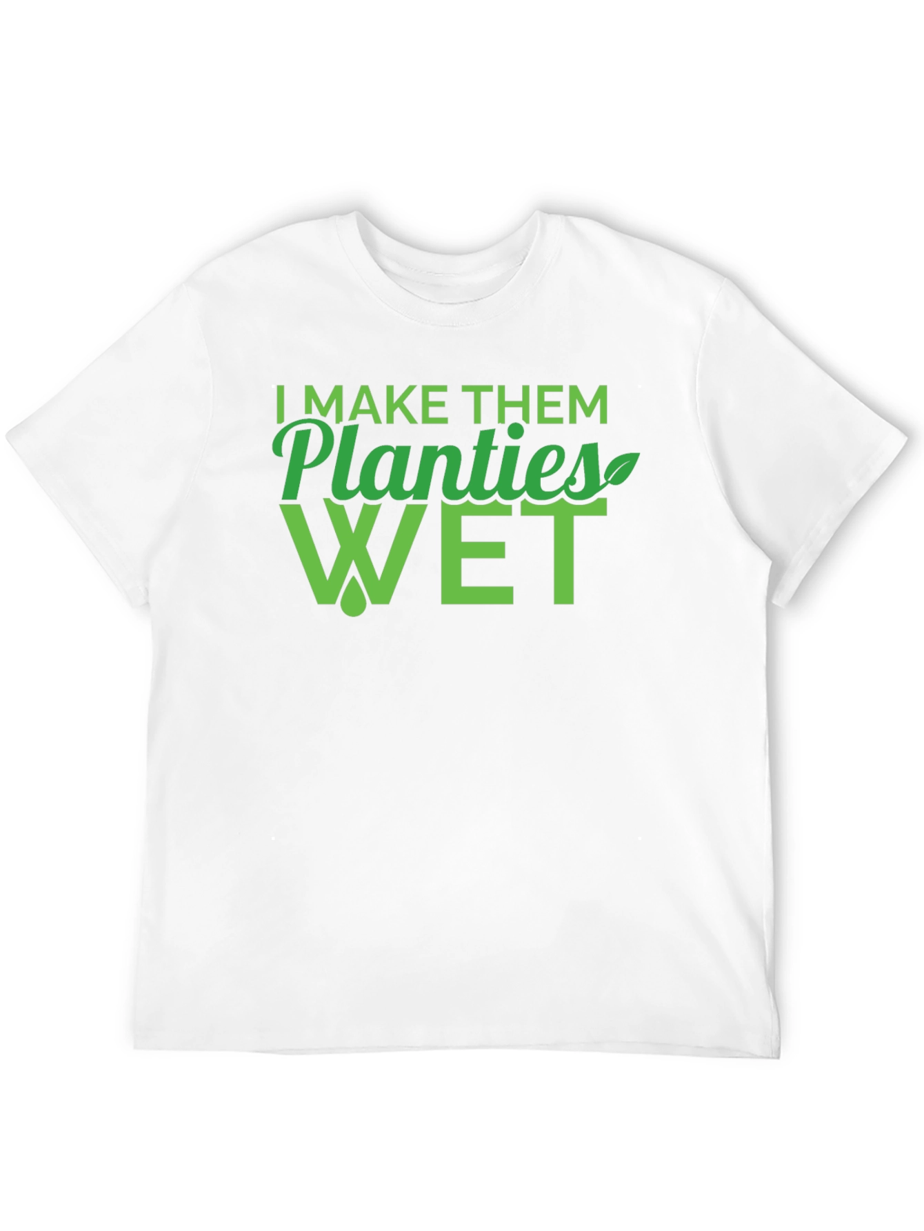 I Make Them Planties Wet Mens T-Shirt