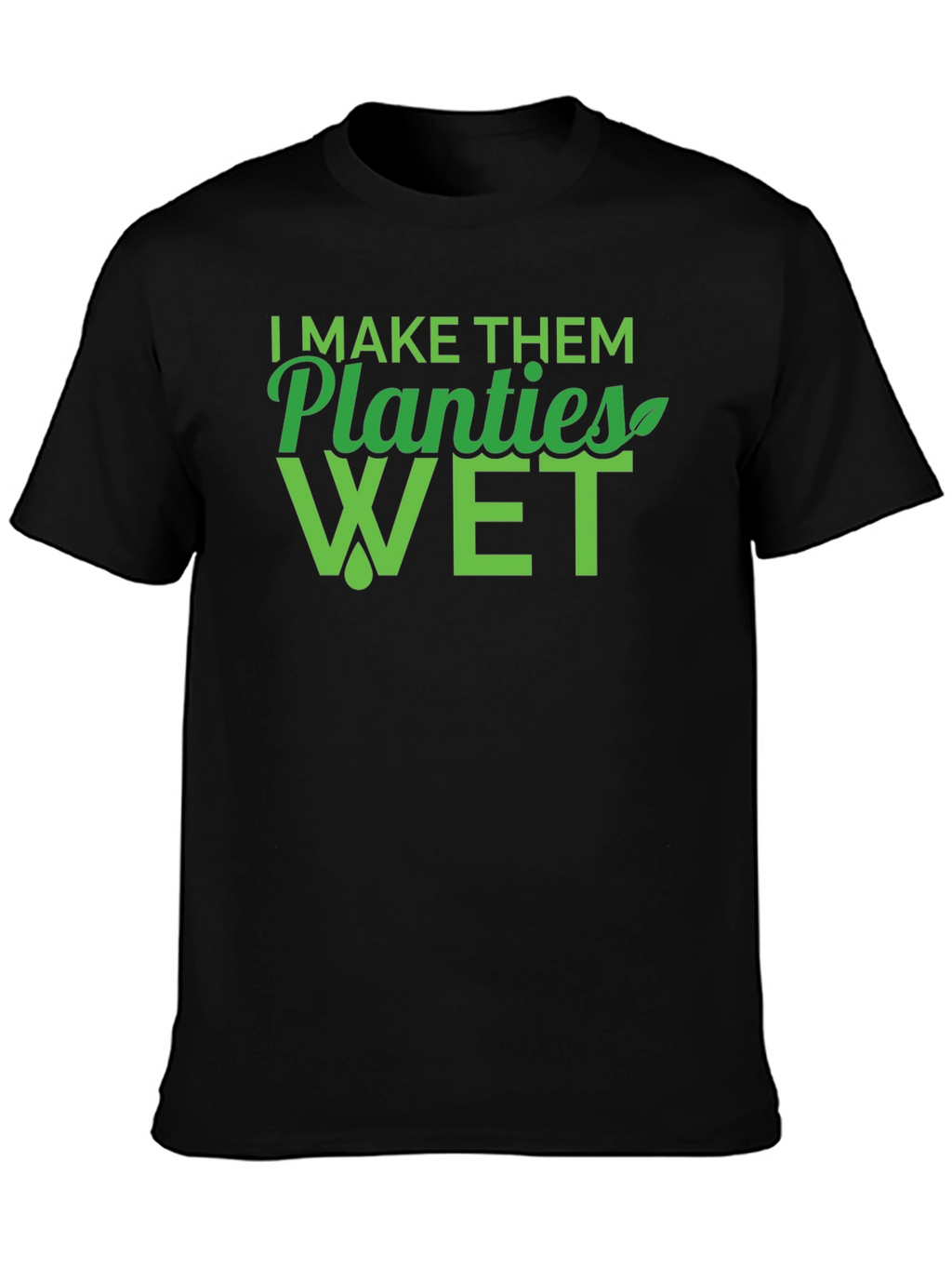 I Make Them Planties Wet Mens T-Shirt