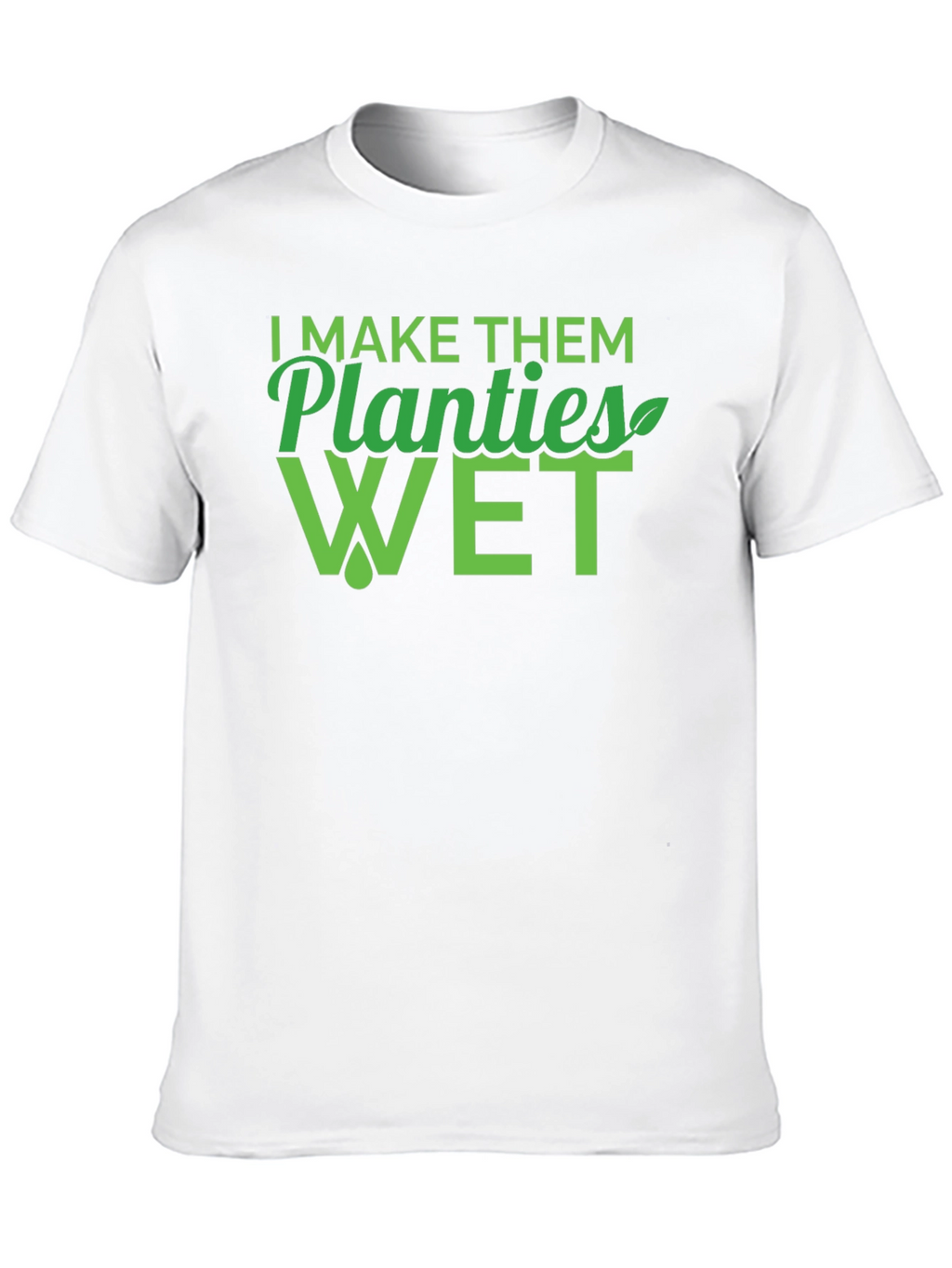 I Make Them Planties Wet Mens T-Shirt