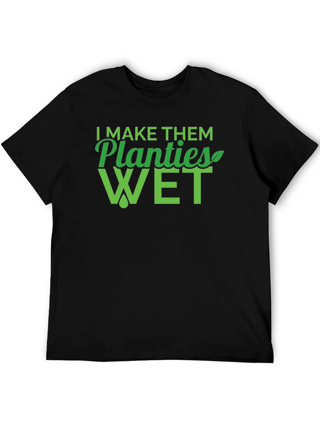 I Make Them Planties Wet Mens T-Shirt