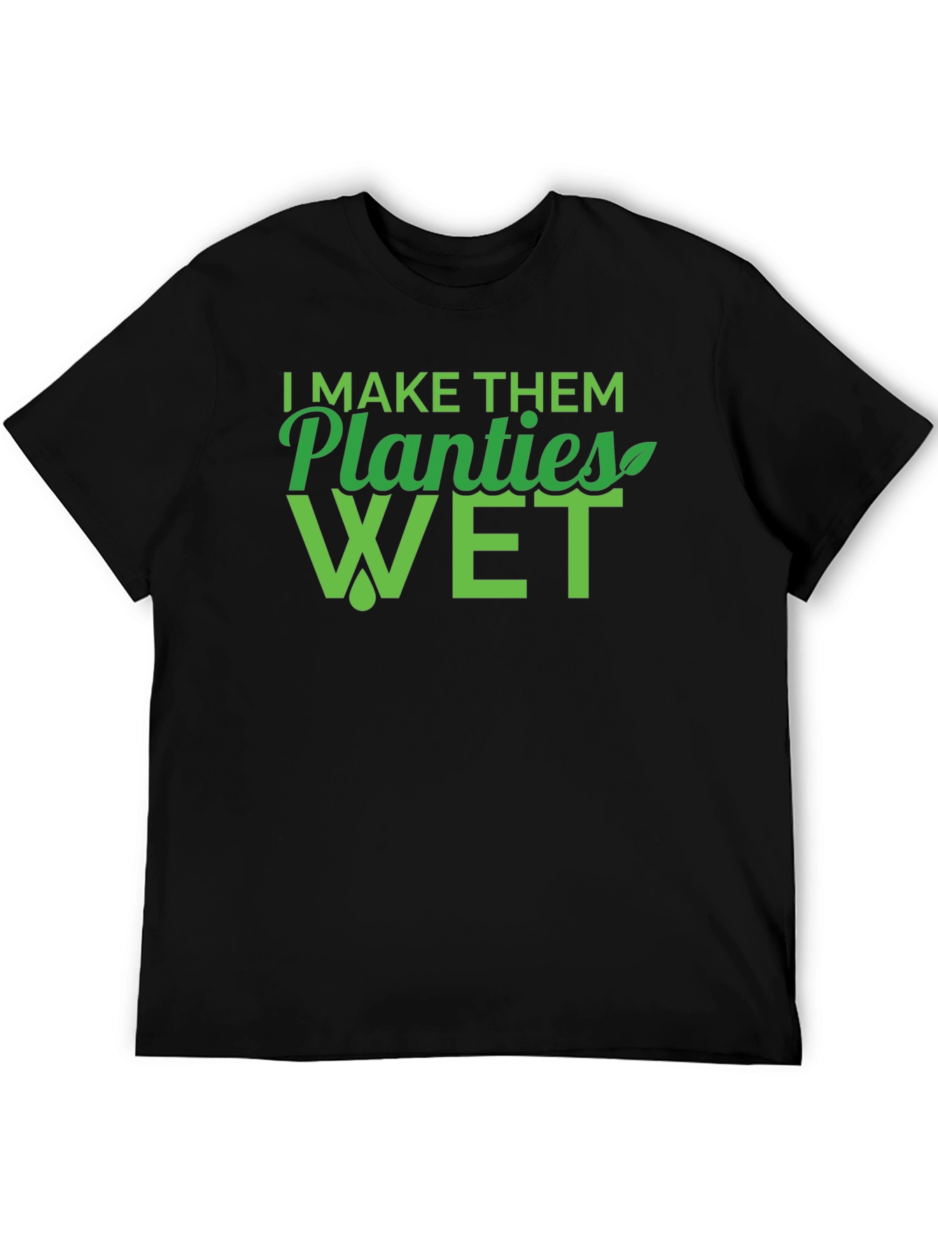I Make Them Planties Wet Mens T-Shirt