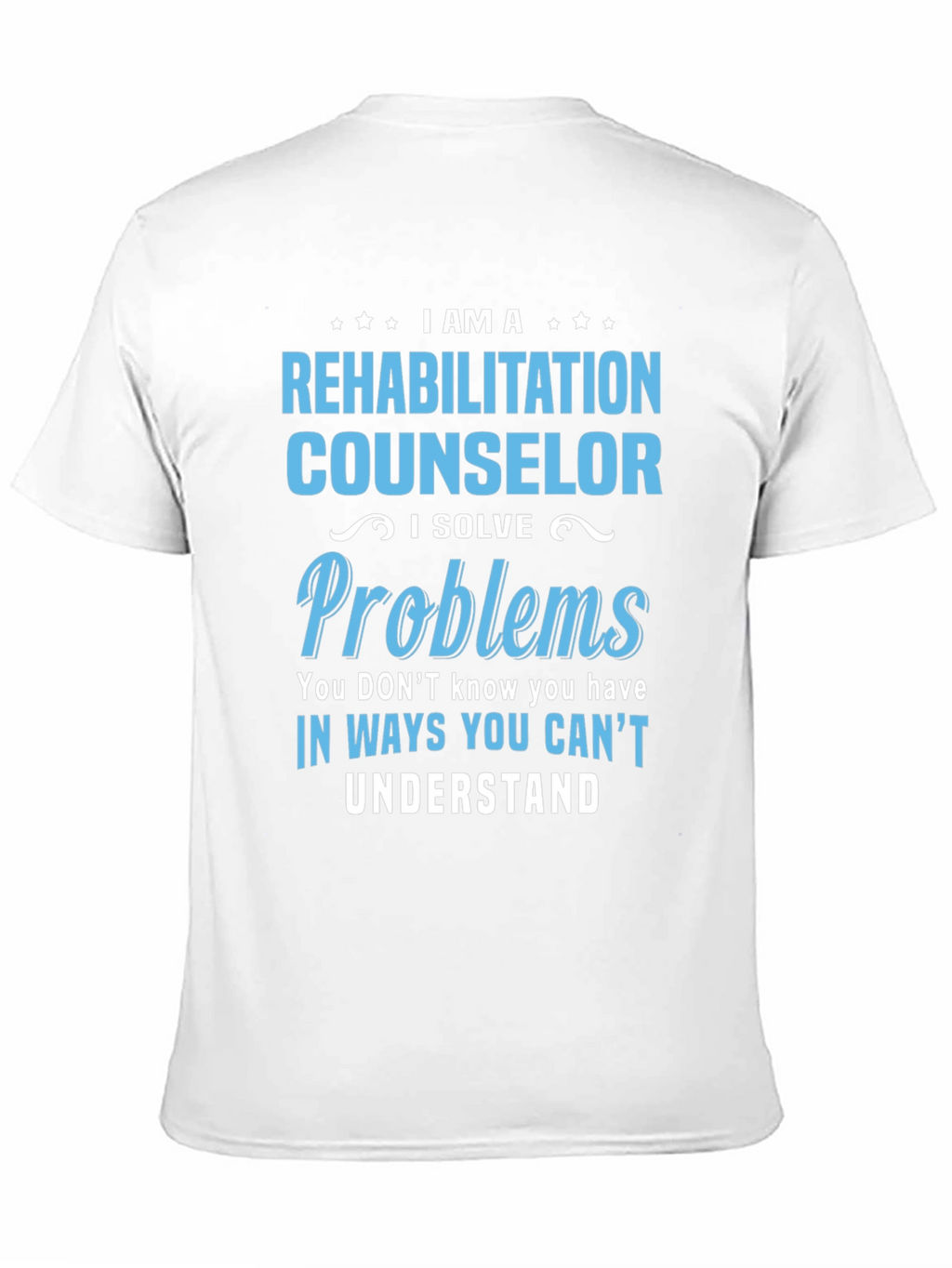 Rehabilitation Counselor T-Shirt - I Solve Problems Tee