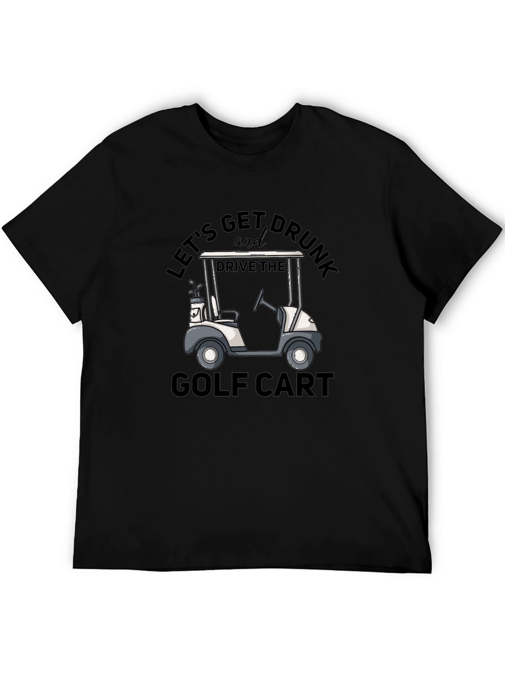 Lets Get Drunk and Drive the Golf Cart T-Shirt