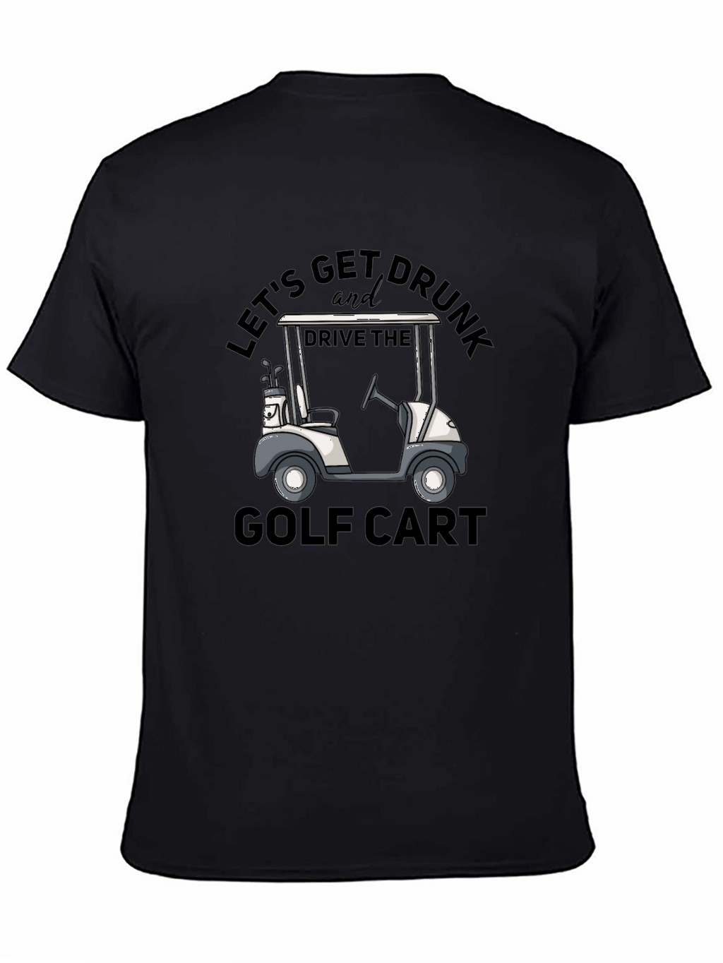 Lets Get Drunk and Drive the Golf Cart T-Shirt