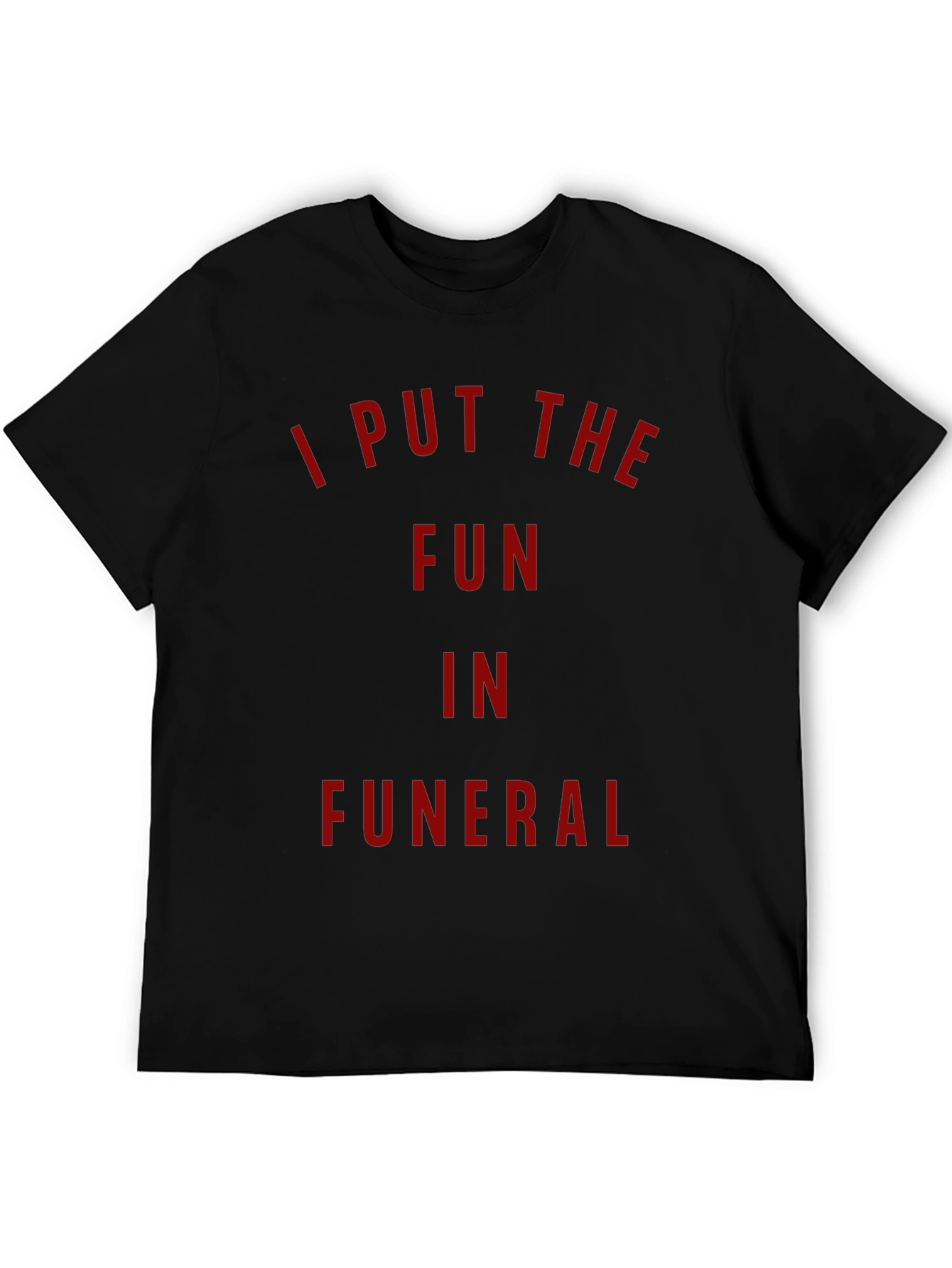 I Put The Fun In Funeral T-Shirt - Dark Humor Tee
