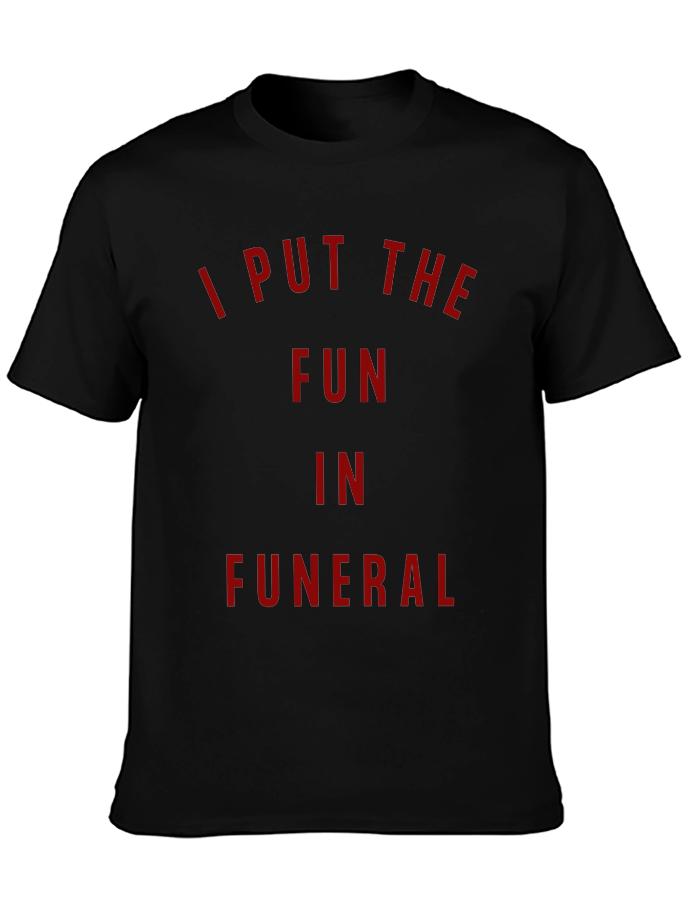 I Put The Fun In Funeral T-Shirt - Dark Humor Tee