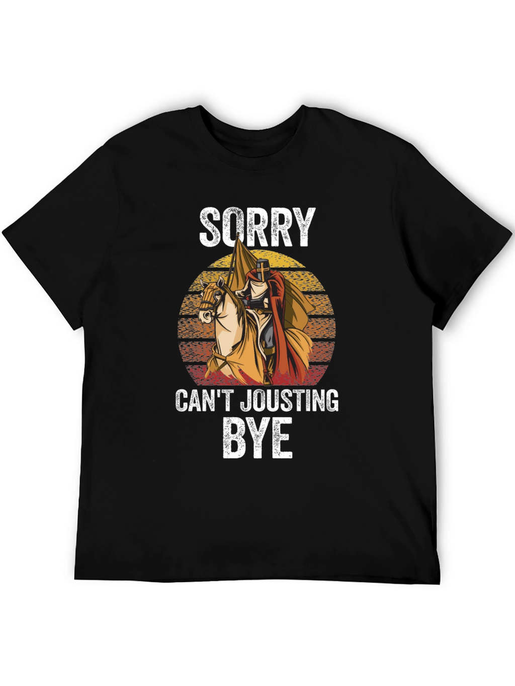 Sorry Cant Jousting Bye T-Shirt