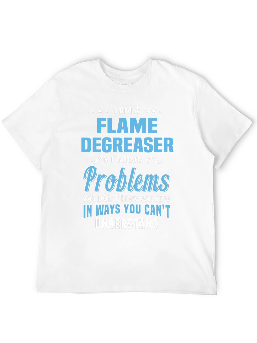 Flame Degreaser T-Shirt - I Solve Problems