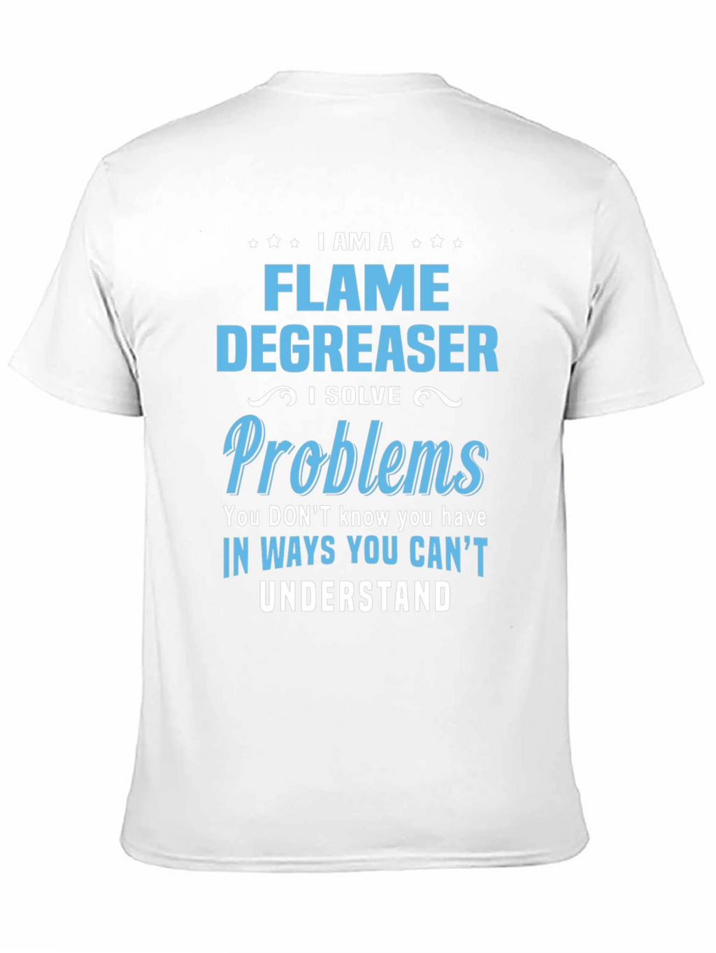 Flame Degreaser T-Shirt - I Solve Problems
