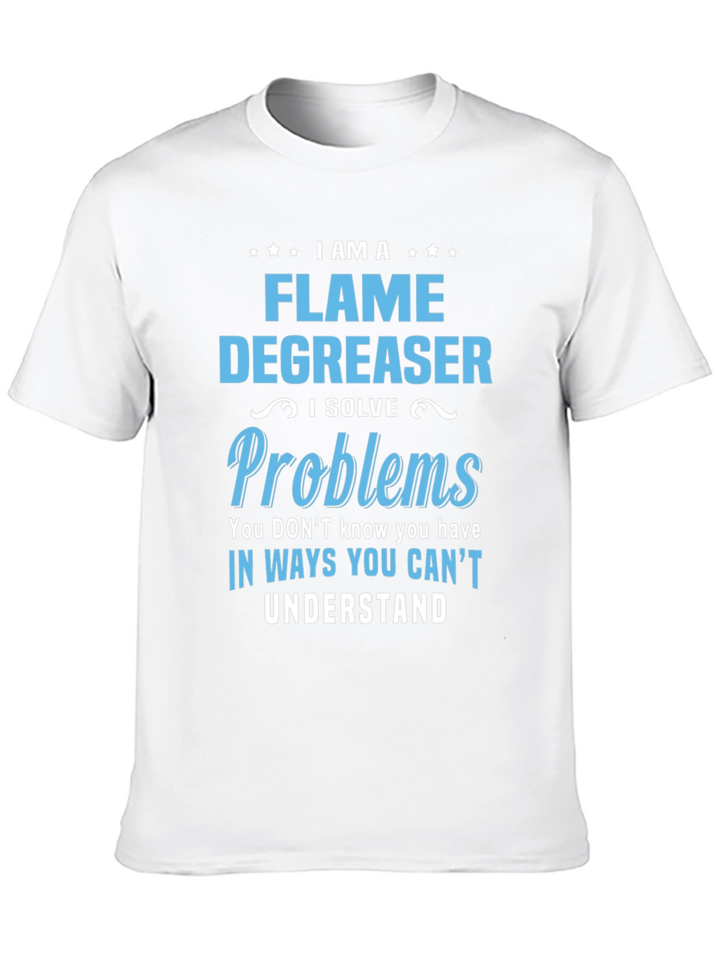 Flame Degreaser T-Shirt - I Solve Problems