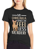 My Chihuahua Makes Me Feel Less Murdery T-Shirt