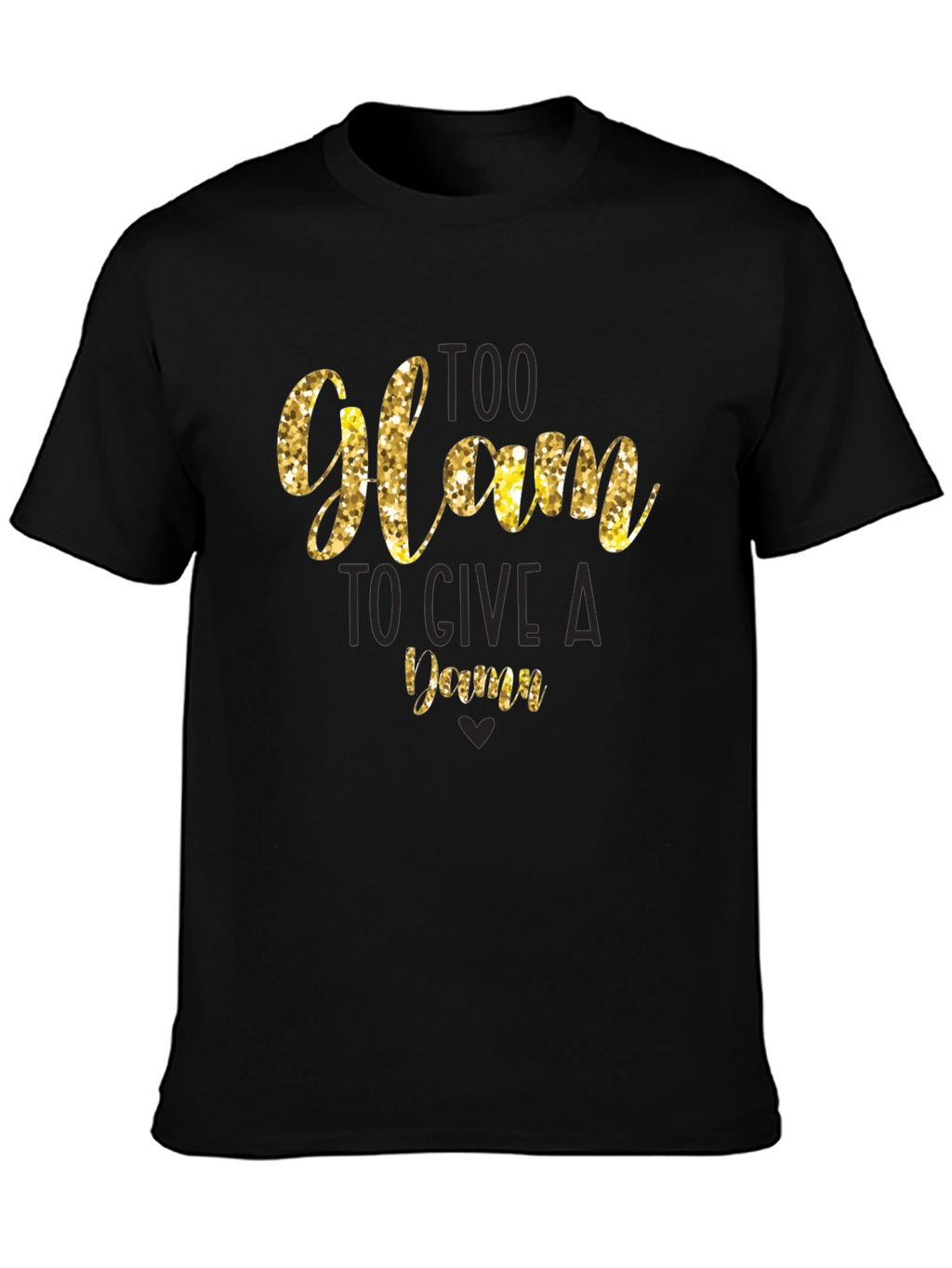 Too Glam to Give a Damn T-Shirt