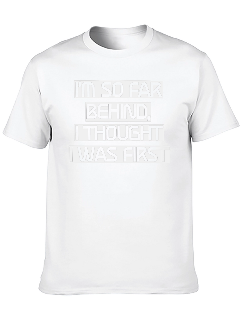 Funny Sarcastic T-Shirt - Im So Far Behind