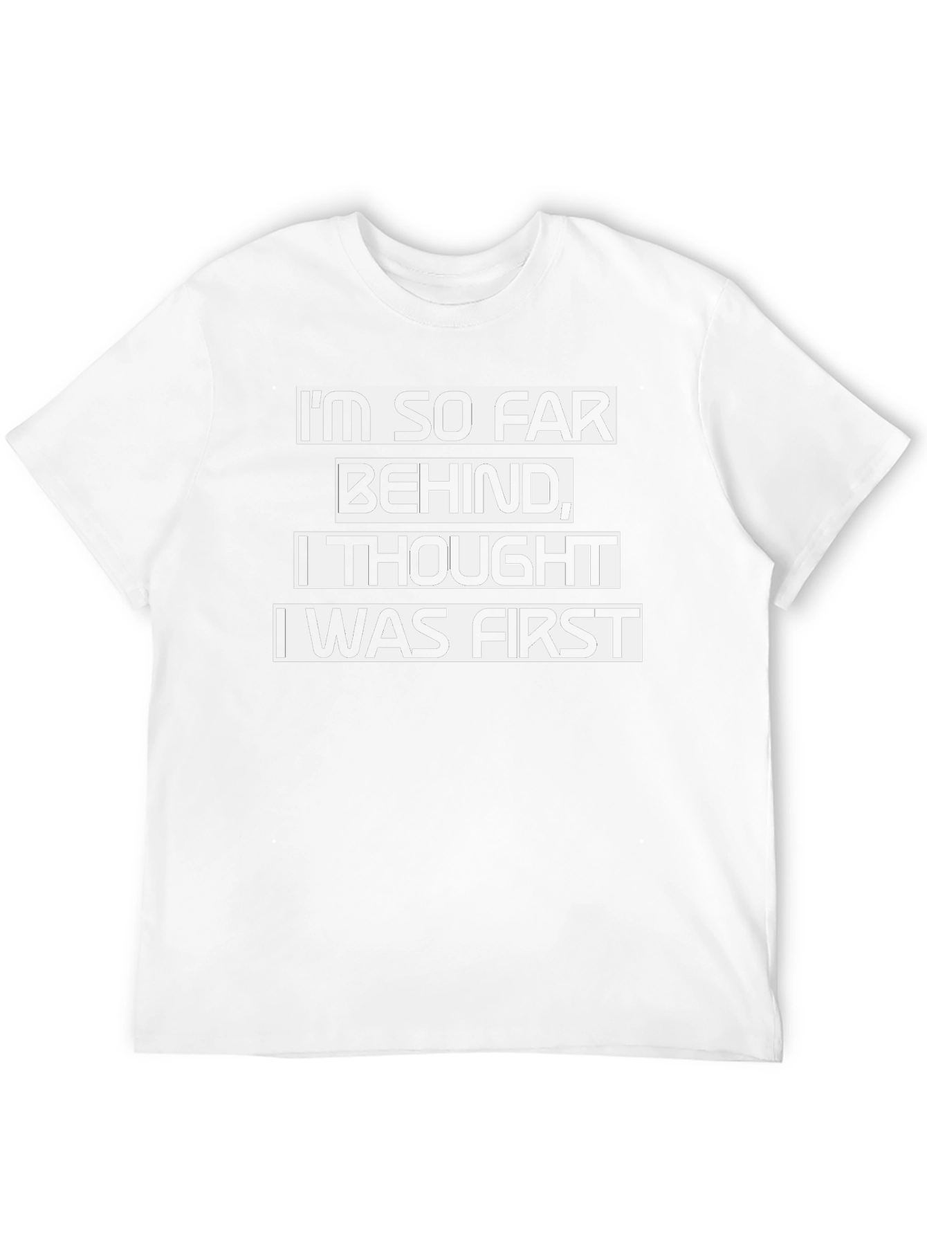 Funny Sarcastic T-Shirt - Im So Far Behind