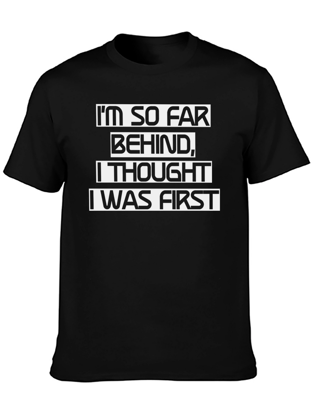 Funny Sarcastic T-Shirt - Im So Far Behind