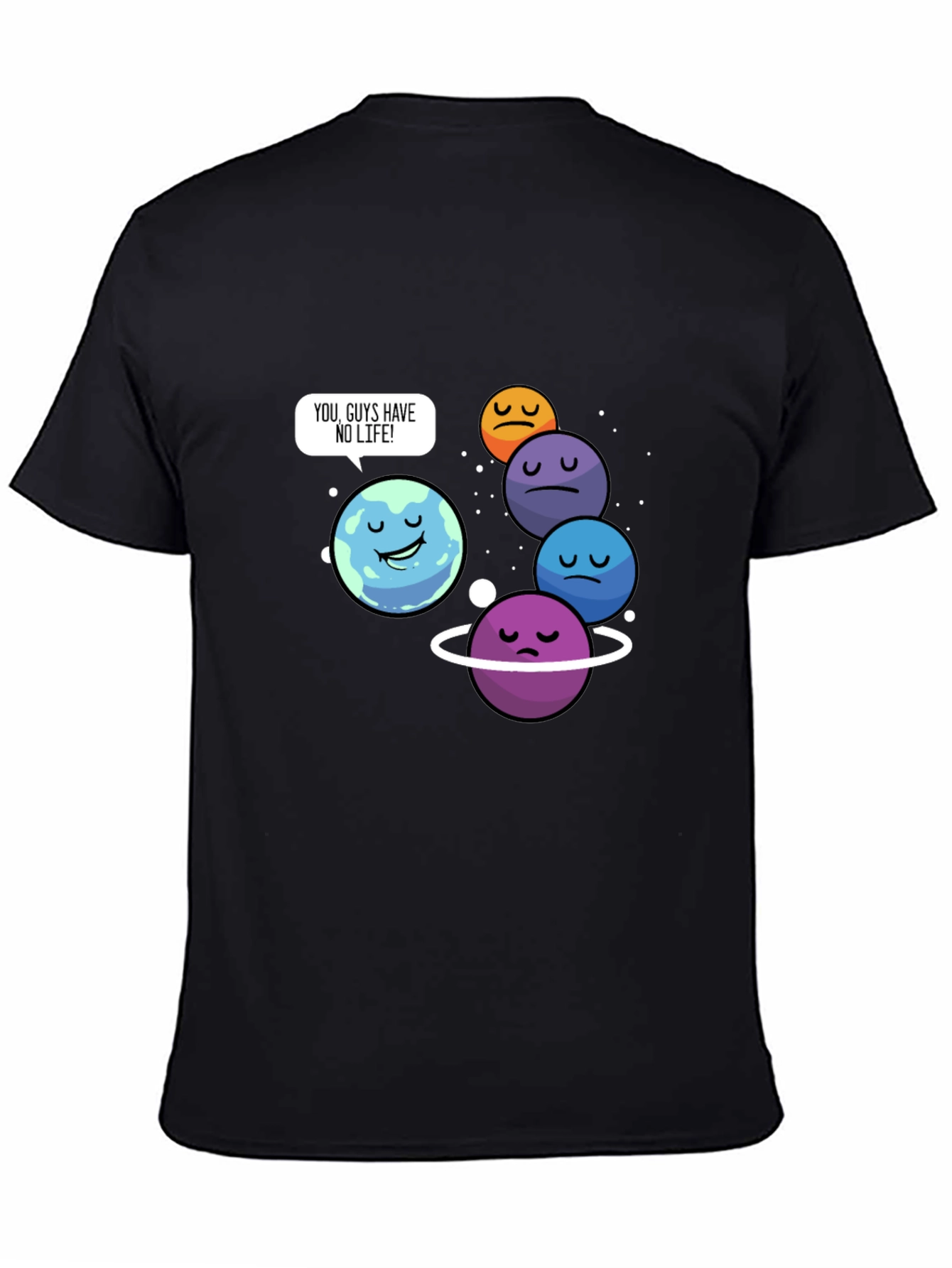 Funny Planet Pun T-Shirt - You Guys Have No Life!