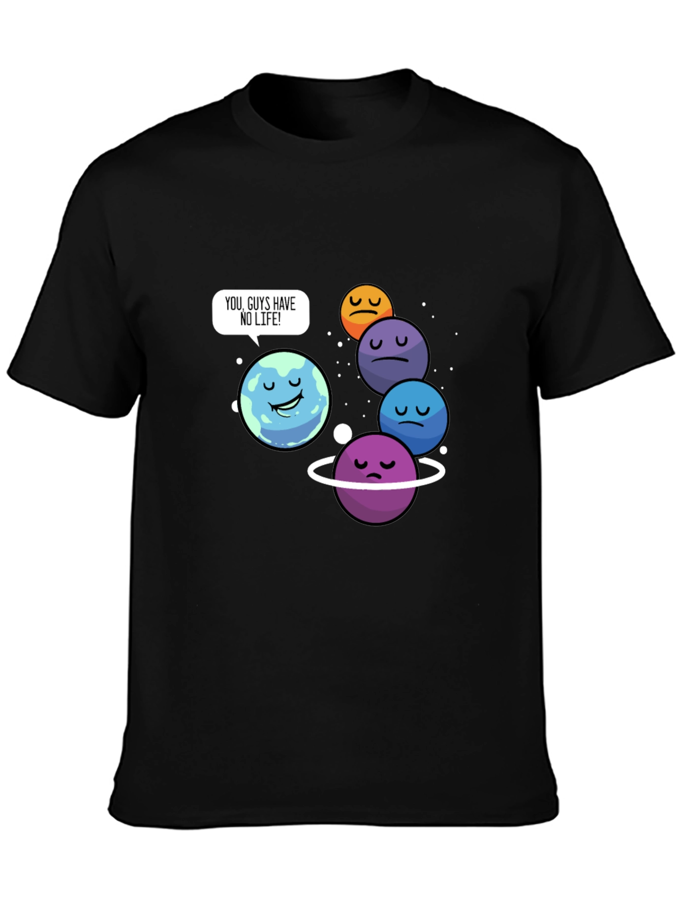 Funny Planet Pun T-Shirt - You Guys Have No Life!