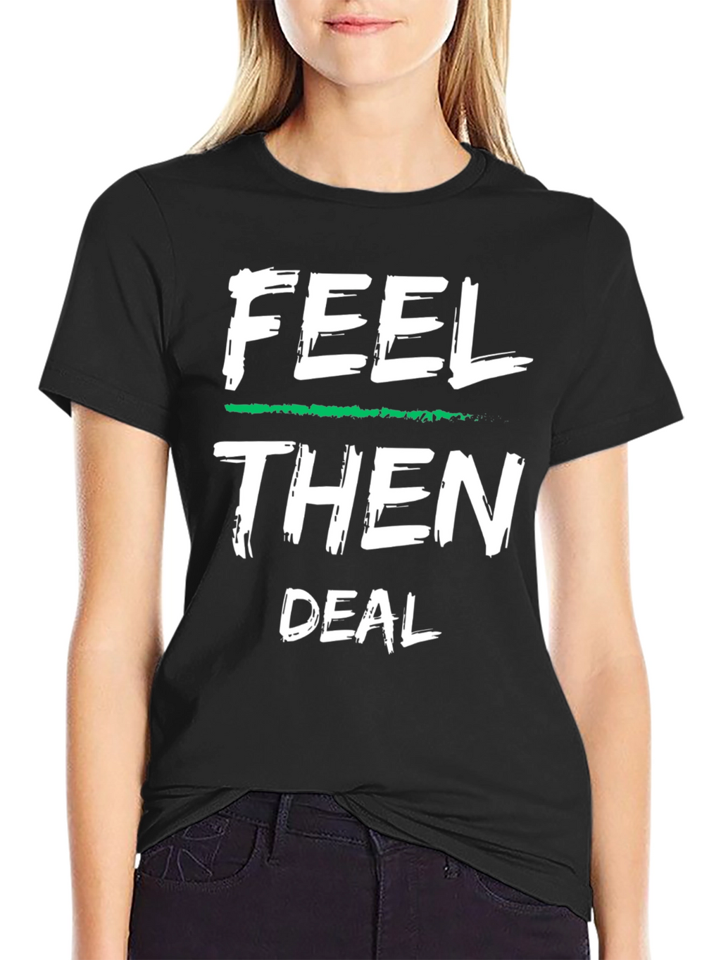 Feel Then Deal Graphic Tee - Cool Statement Shirt