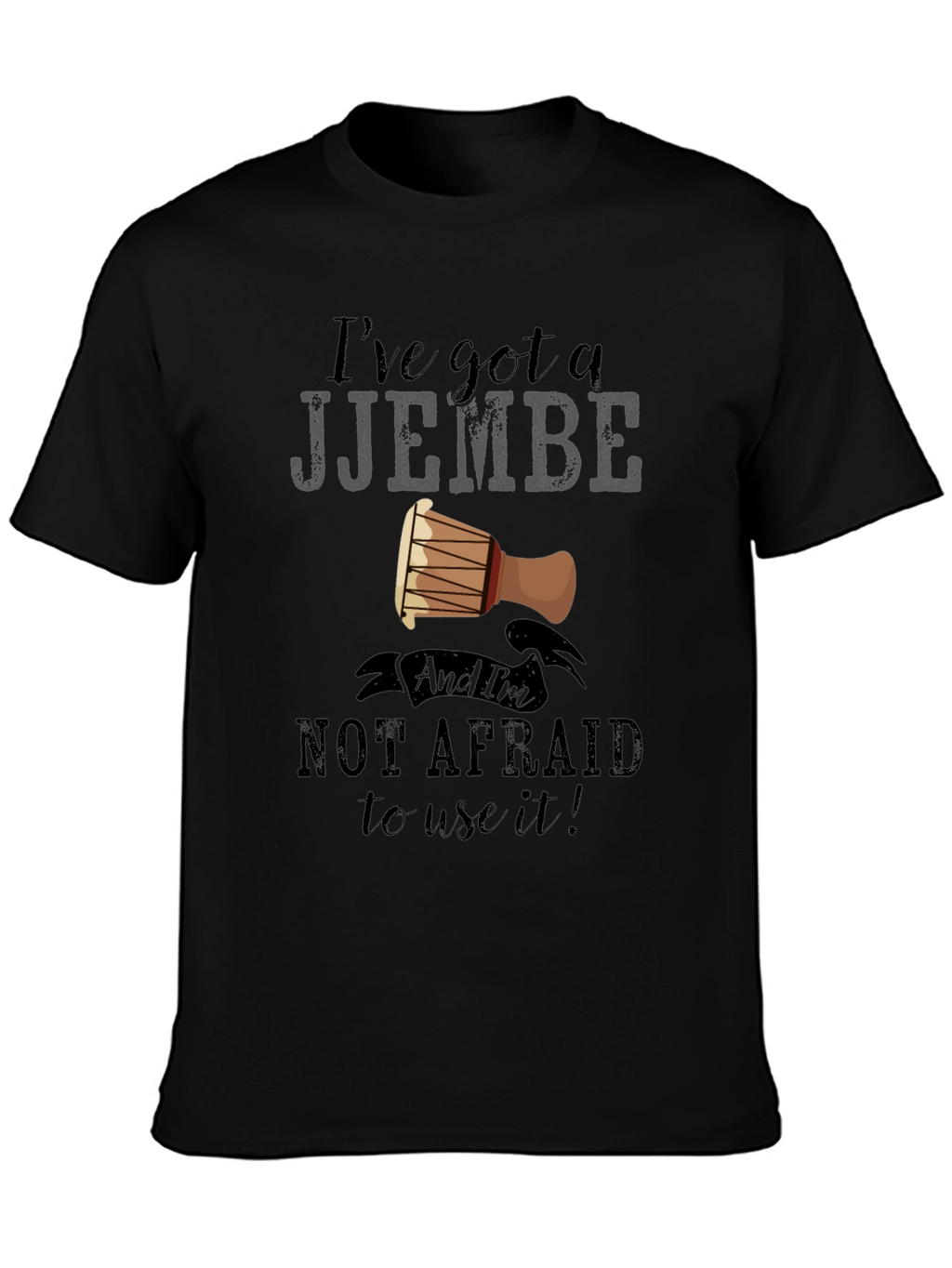 Ive Got a Djembe T-Shirt - Music Lover Tee