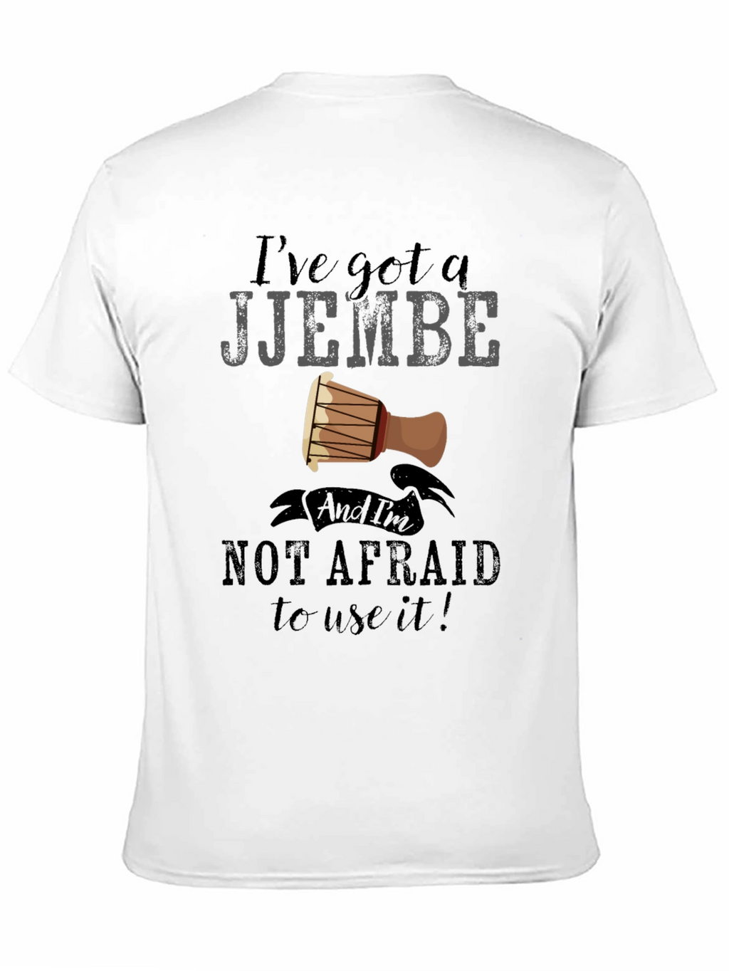Ive Got a Djembe T-Shirt - Music Lover Tee