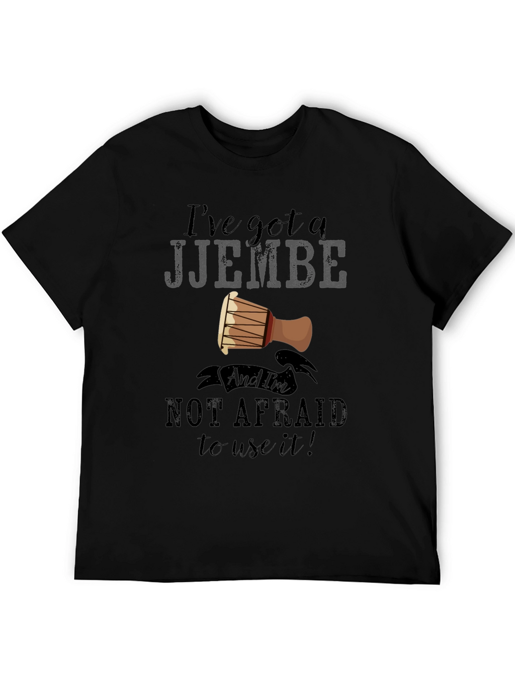 Ive Got a Djembe T-Shirt - Music Lover Tee