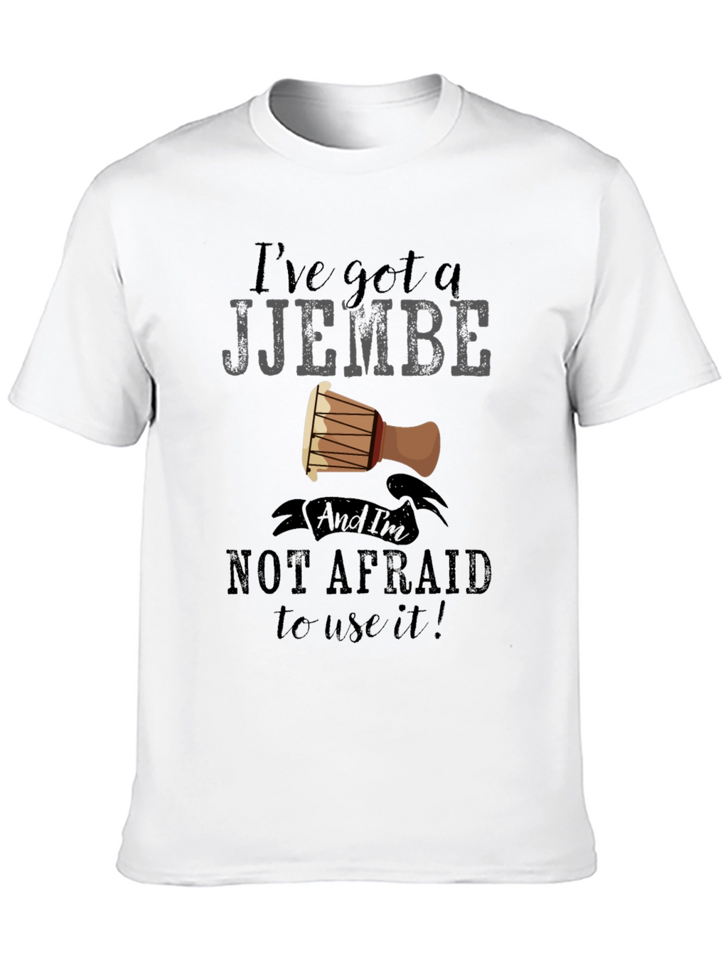 Ive Got a Djembe T-Shirt - Music Lover Tee