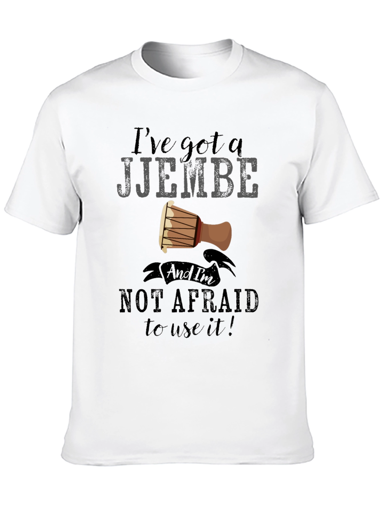 Ive Got a Djembe T-Shirt - Music Lover Tee