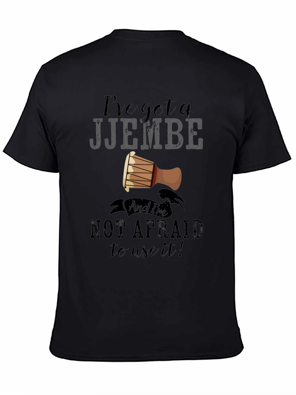 Ive Got a Djembe T-Shirt - Music Lover Tee