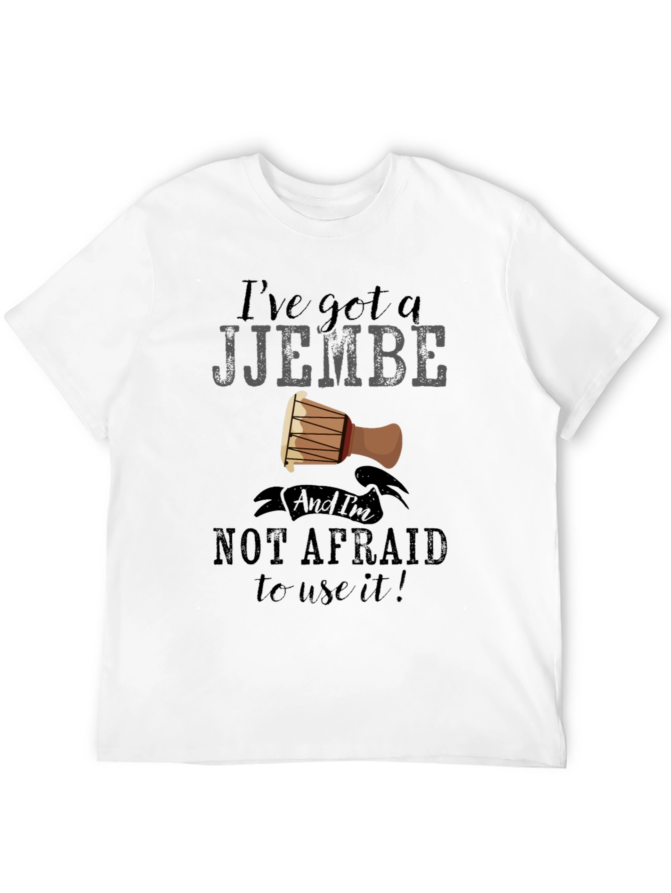 Ive Got a Djembe T-Shirt - Music Lover Tee