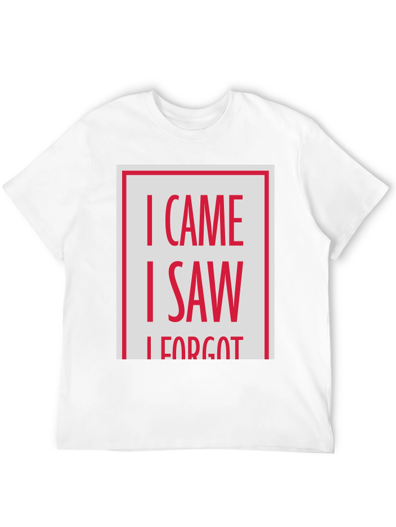 I Came I Saw I Forgot T-Shirt