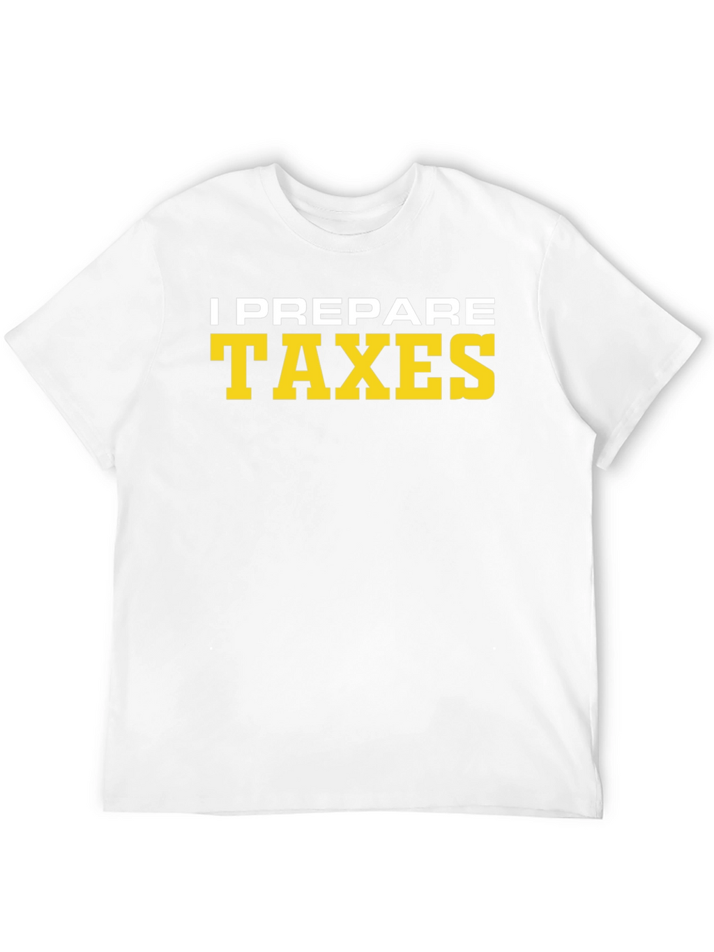 I Prepare Taxes T-Shirt - Accountant Tee