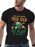 Never Too Old to Play in the Dirt T-Shirt