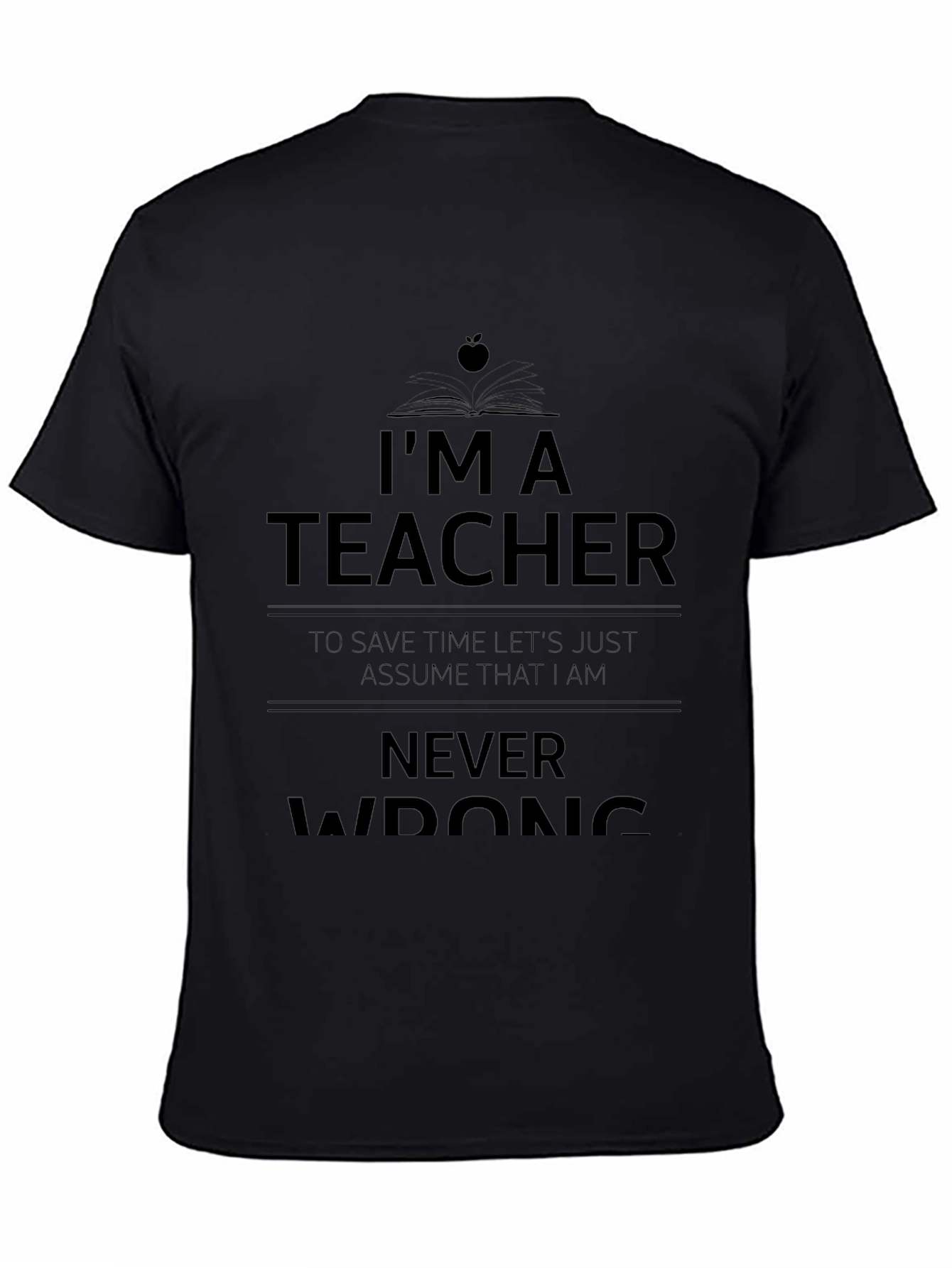Im A Teacher Never Wrong Graphic Tee