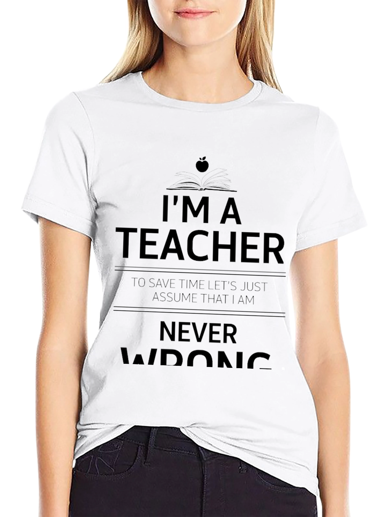 Im A Teacher Never Wrong Graphic Tee