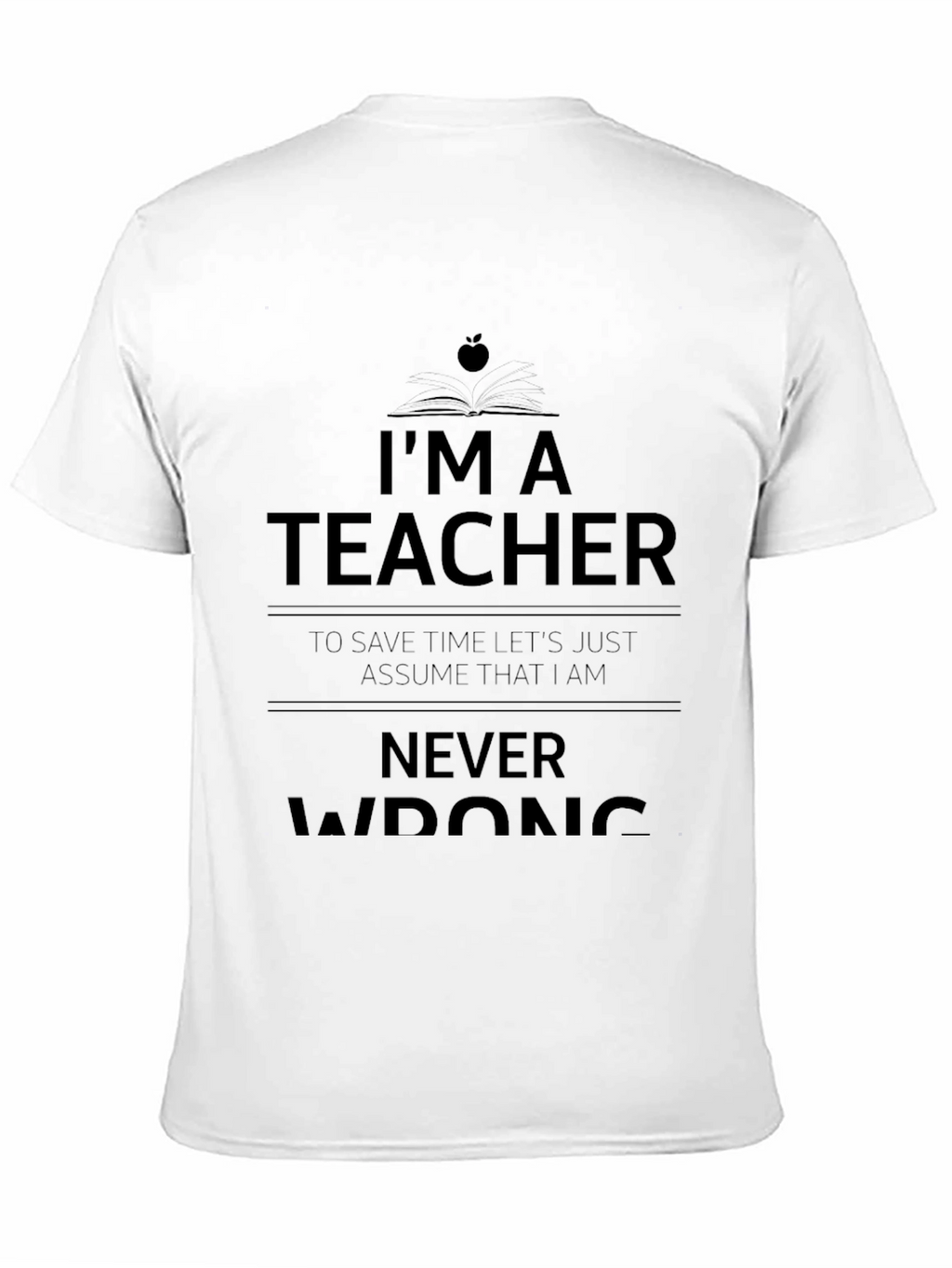 Im A Teacher Never Wrong Graphic Tee