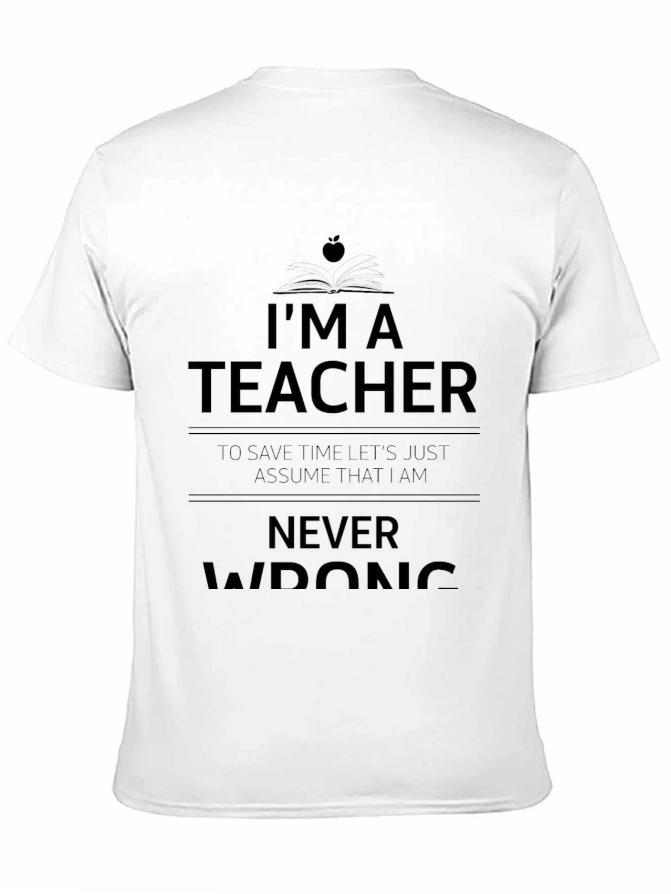 Im A Teacher Never Wrong Graphic Tee