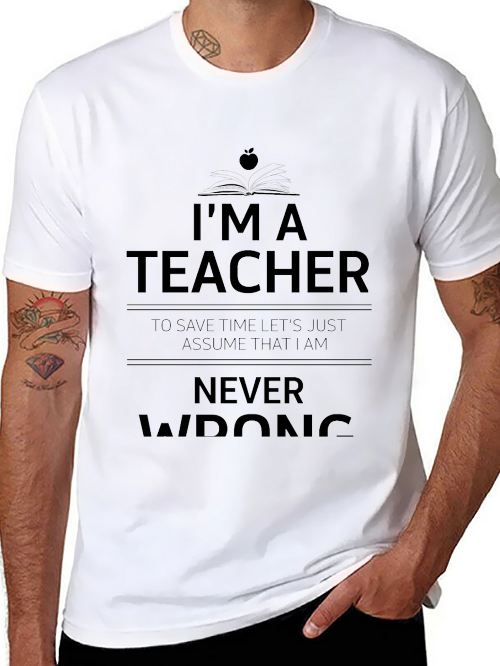 Im A Teacher Never Wrong Graphic Tee