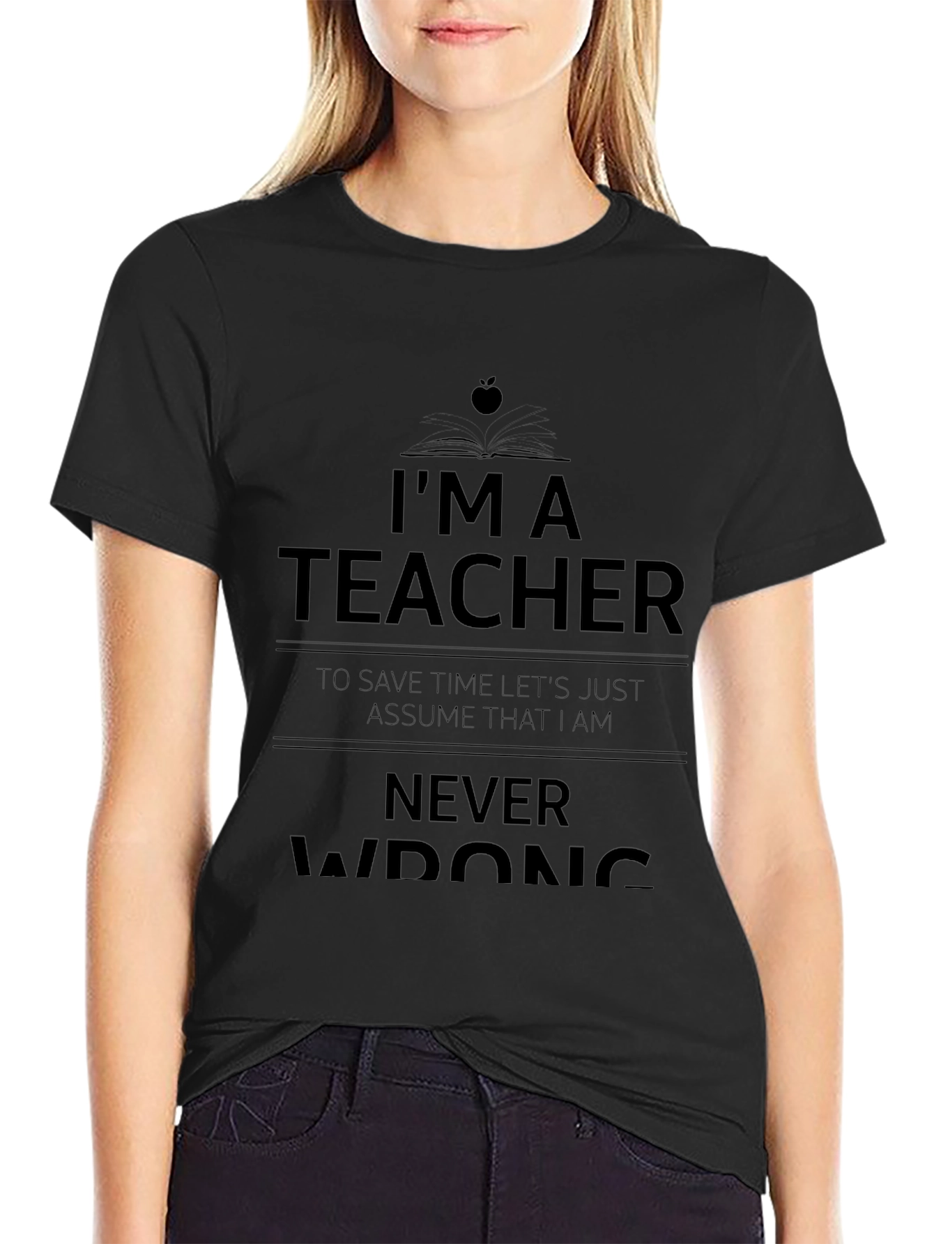 Im A Teacher Never Wrong Graphic Tee