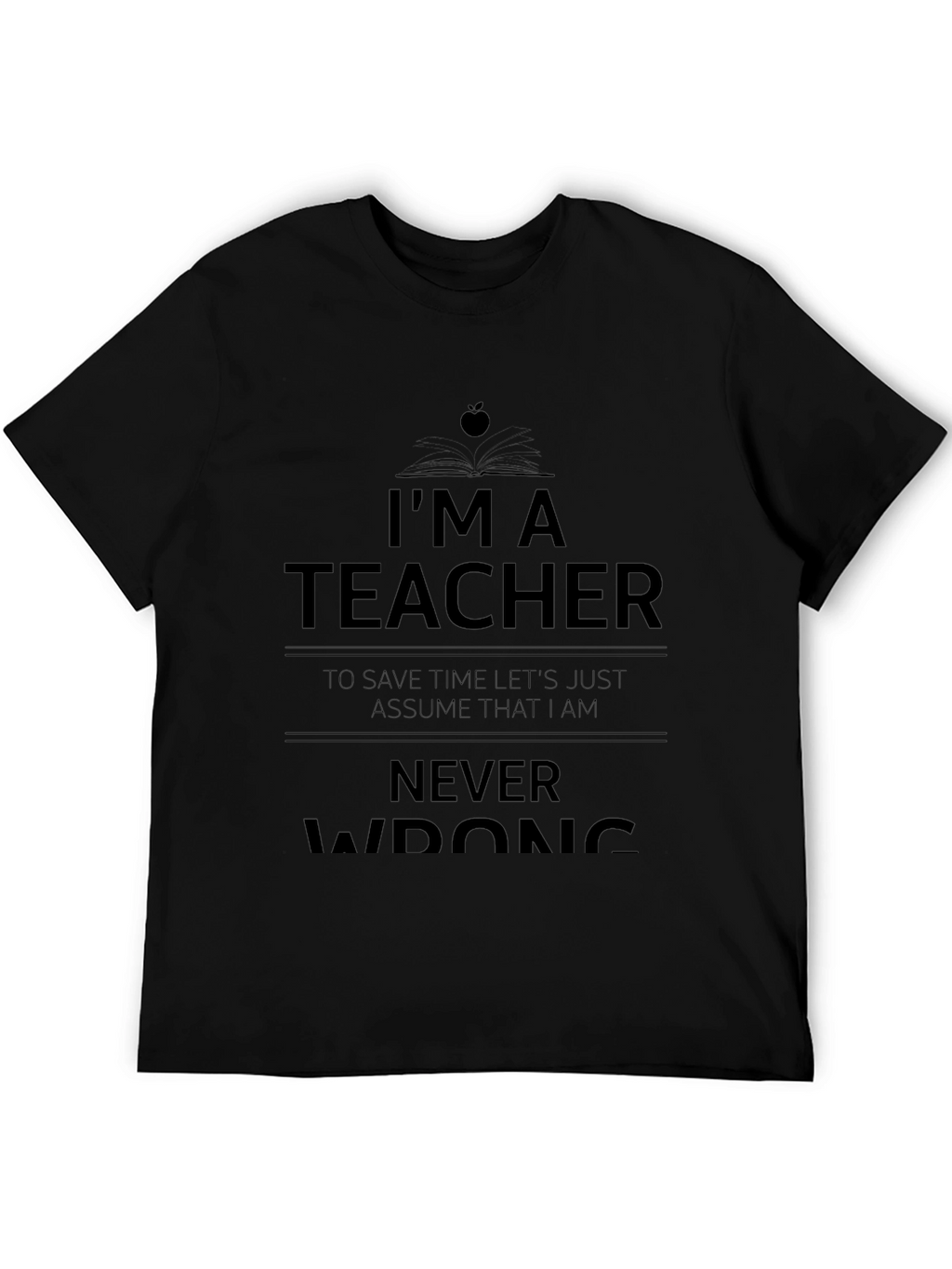 Im A Teacher Never Wrong Graphic Tee